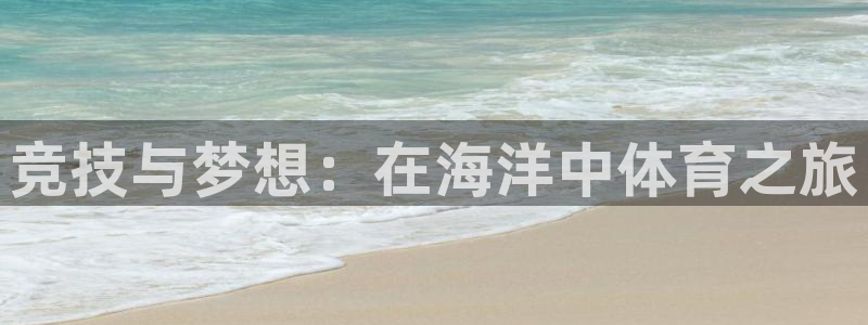 bbin视讯游戏平台：竞技与梦想：在海洋中体育之旅